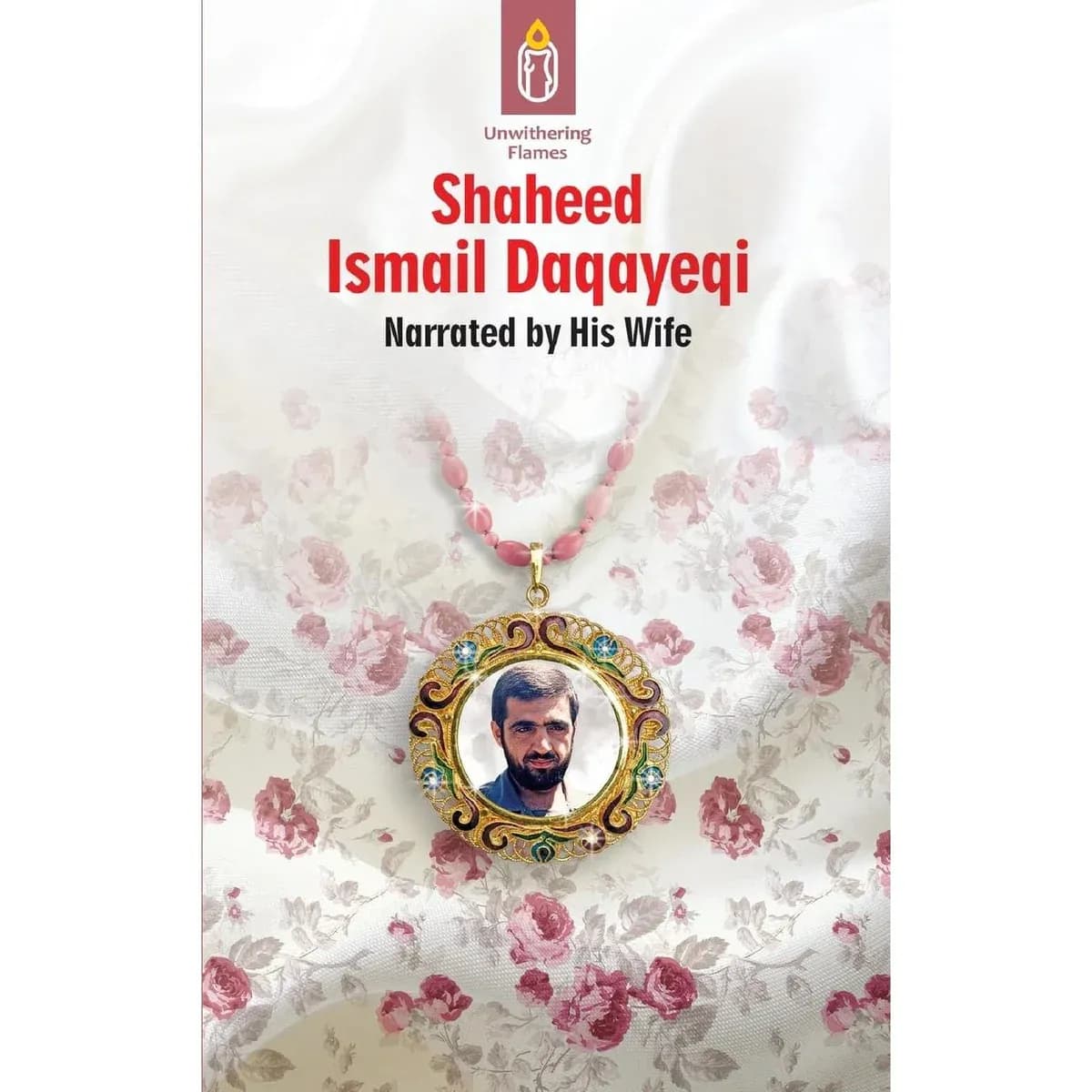 Unwithering Flames- Story of Shaheed Ismail Daqayeqi Vol 2 of 6